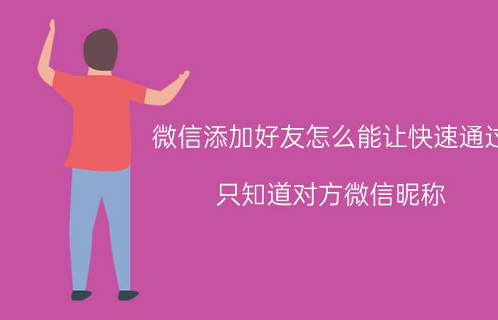 微信添加好友怎么能让快速通过 只知道对方微信昵称，怎样才能加好友？